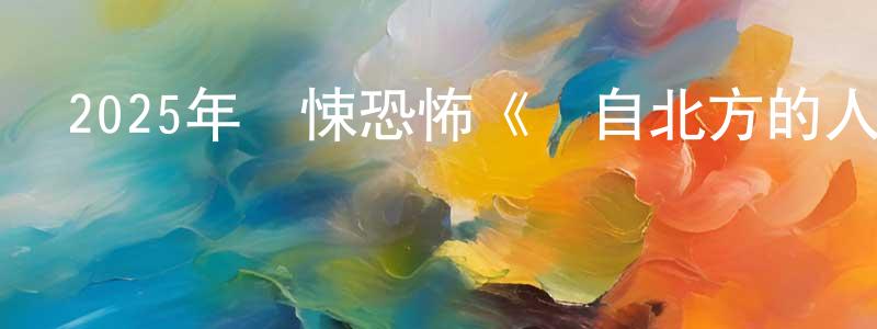 陳國朋發布2025年驚悚恐怖《來自北方的人》BD中英雙字迅雷下載_深夜電影
